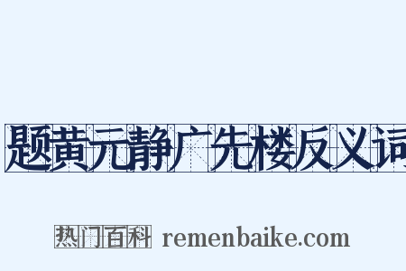 题黄元静广先楼反义词是什么意思的图片